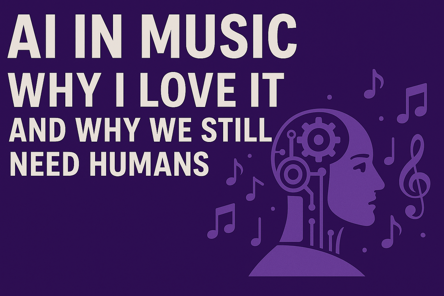 AI in Music Why I Love It and Why We Still Need Humans AI in Music Why I Love It and Why We still Need Humans